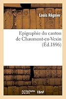 Epigraphie Du Canton de Chaumont-En-Vexin 2013521413 Book Cover