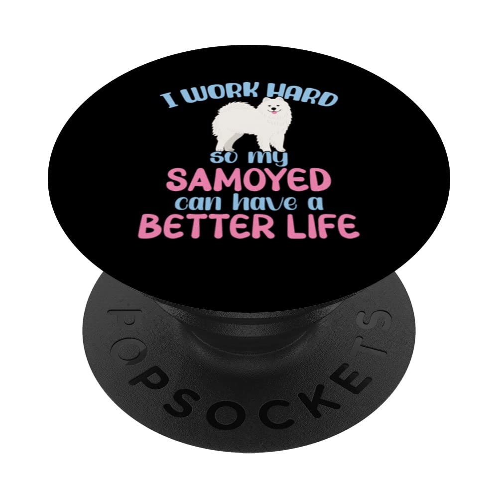 I work hard so my Samoyed can have a better Life / Samoyed PopSockets Swappable PopGrip
