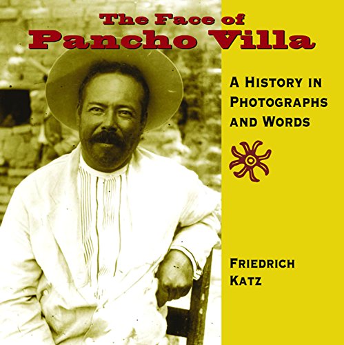 The Face of Pancho Villa: A History in Photographs and Words The Face of Pancho Villa: A History in Photographs and Words