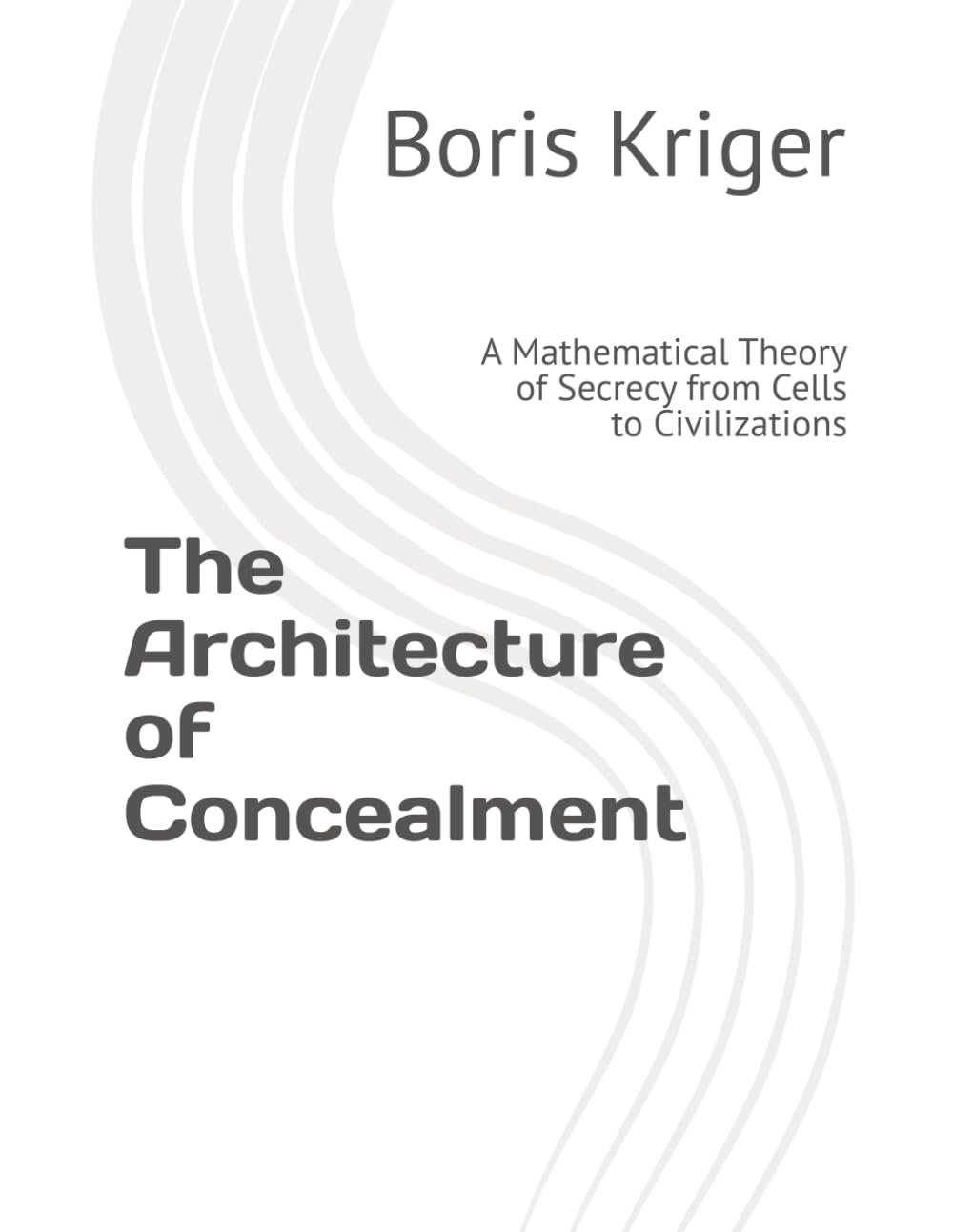 The Architecture of Concealment: A Mathematical Theory of Secrecy from Cells to Civilizations (Monograph)