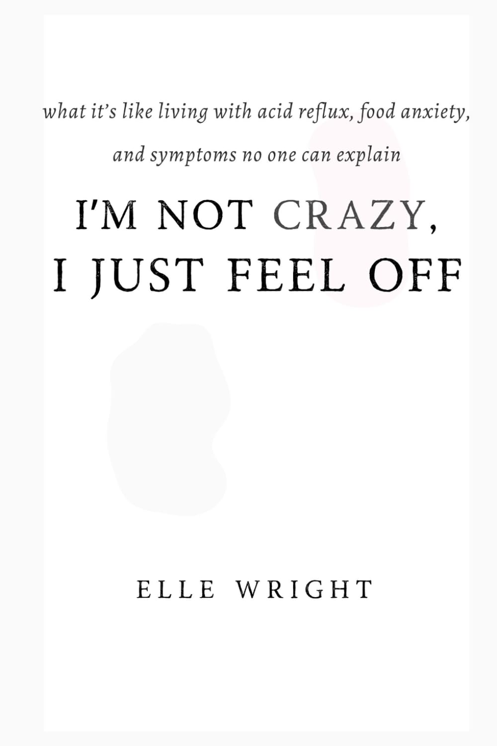 I'm Not Crazy, I Just Feel Off: What It's Like Living With Acid Reflux, Food Anxiety, and Symptoms No One Can Explain and What Actually Helped Me