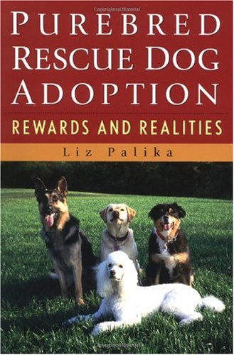 Dog Rescue Rewards Purebred Rescue Dog Adoption: Rewards and Realities: Palika, Liz ...