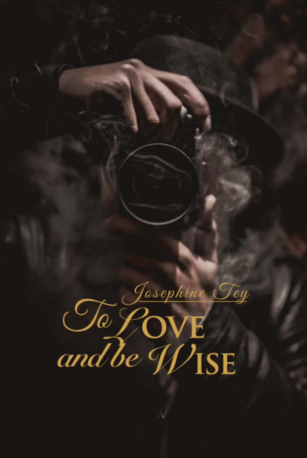To Love and Be Wise (Wisehouse Classics Edition) (Josephine Tey)