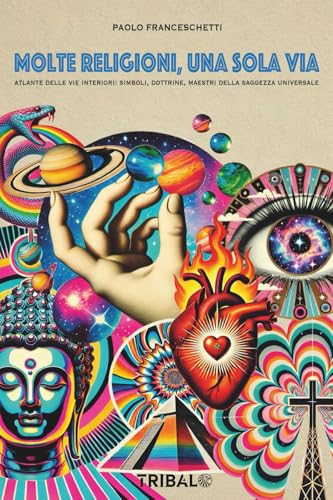 MOLTE RELIGIONI, UNA SOLA VIA: atlante delle vie interiori: simboli, dottrine, maestri della saggezza universale
