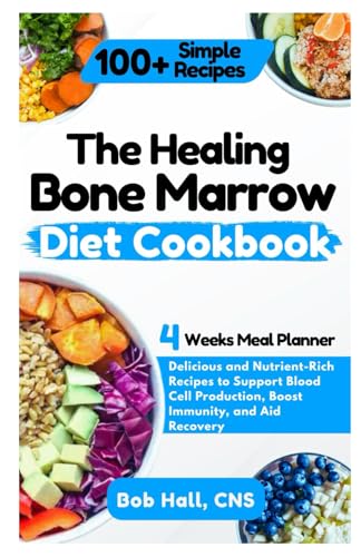 The Healing Bone Marrow Diet Cookbook: Delicious and Nutrient-Rich Recipes to Support Blood Cell Production, Boost Immunity, and Aid Recovery