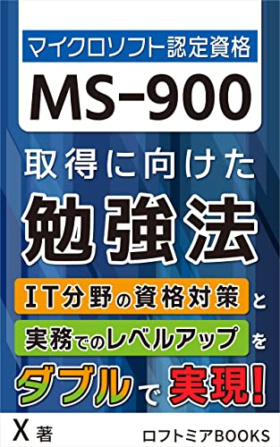 マイクロソフト認定資格 MS-900取得に向けた勉強法: ~仕事に役立つ本当に大事なテーマを徹底解説~ (ロフトミアBOOKS)