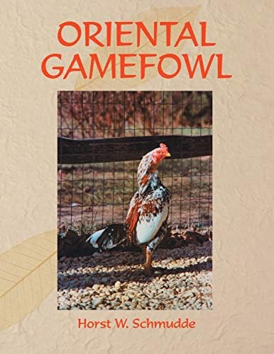 ORIENTAL GAMEFOWL: A Guide for the Sportsman, Poultryman and Exhibitor of Rare Poultry Species and Gamefowl of the World