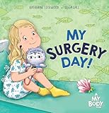 My Surgery Day!: A Supportive Children’s Picture Book About Surgery, Hospitals, and Anesthesia—Helping Kids Know What to Expect (A My Body Book)