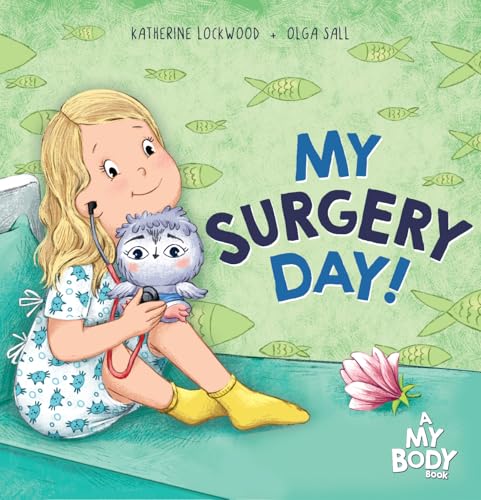 My Surgery Day!: A Supportive Children’s Picture Book About Surgery, Hospitals, and Anesthesia—Helping Kids Know What to Expect (A My Body Book)