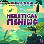 Cover of Heretical Fishing 2: A Cozy Guide to Annoying the Cults, Outsmarting the Fish, and Alienating Oneself
