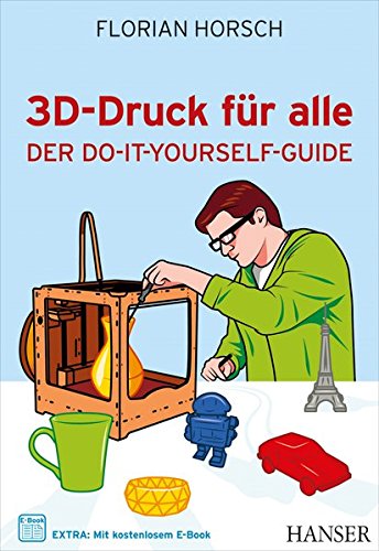 3D-Druck für alle: Der Do-it-yourself-Guide 3D-Druck für alle: Der Do-it-yourself-Guide