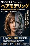 3DCGモデラーのためのヘアモデリング: 髪の構造　毛流れ　毛束　シルエットを理解するキャラクターヘア制作の教科書
