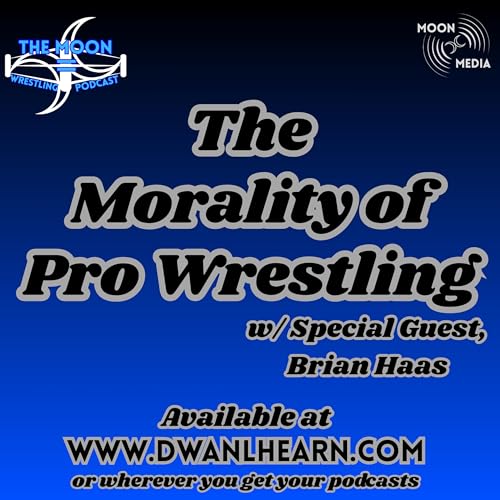 The Morality of Pro-Wrestling w/ Special Guest Brain Haas