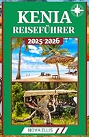 KENIA REISEFÜHRER 2025-2026: Ein Kultur- und Ökotourismus-Führer zu Kenias Safaris, Völkern und Küsten (German Edition) B0F66ZFJN4 Book Cover