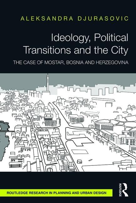 Ideology, Political Transitions and the City: The Case of Mostar, Bosnia and Herzegovina Hardcover – Illustrated, 7 June 2016