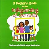 A Mother's Guide to the Safeguarding of Her Child