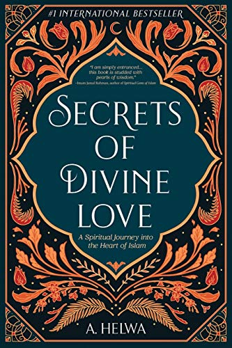 Secrets of Divine Love: A Spiritual Journey into the Heart of Islam