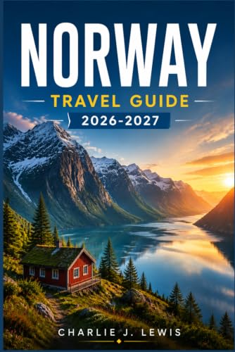 NORWAY TRAVEL GUIDE 2026-2027: From Bergen to the Lofoten Islands: Fjord Cruises, Northern Lights, and Stress-Free Itineraries for Every Season
