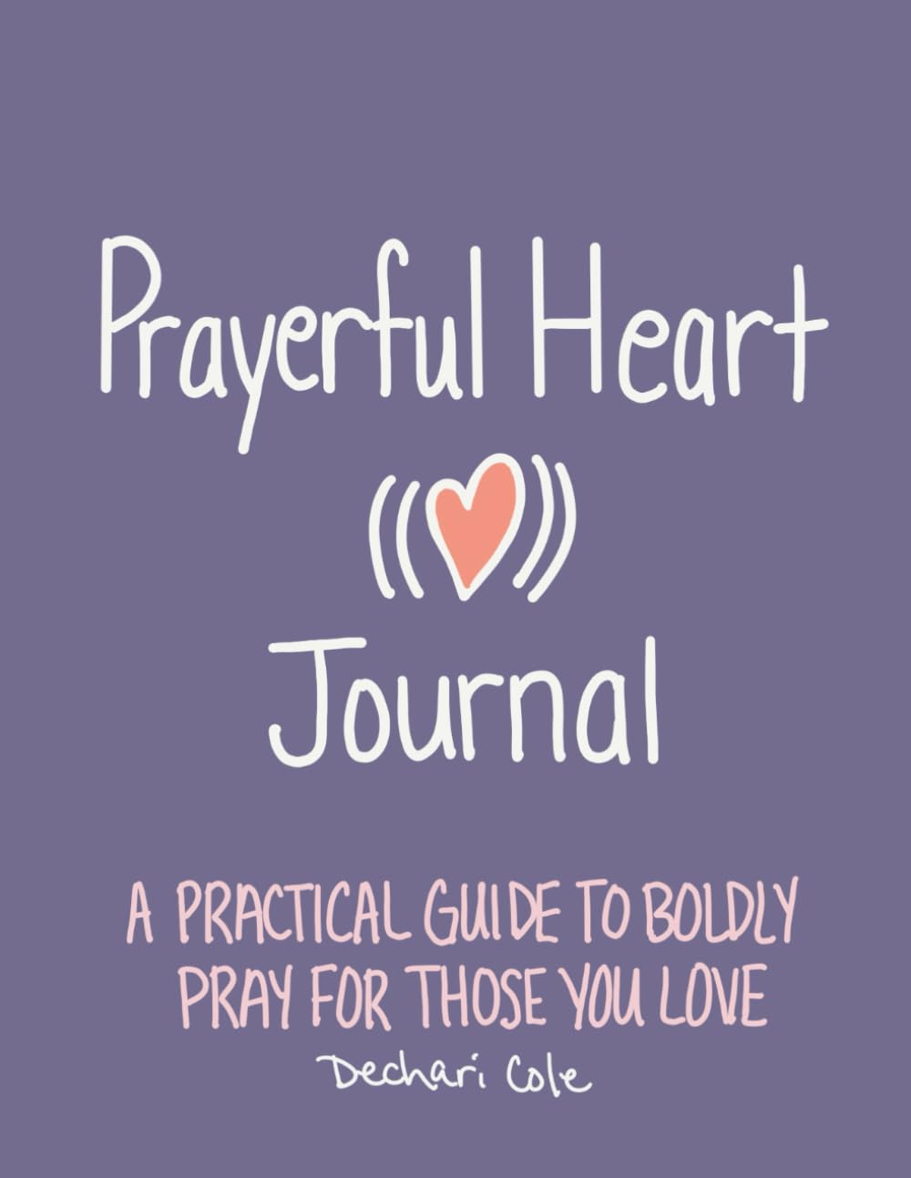 Prayerful Heart Journal: A Practical Guide to Boldly Pray for Those You Love