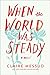 When the World Was Steady: A Novel