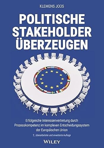 Politische Stakeholder überzeugen: Erfolgreiche Interessenvertretung durch Prozesskompetenz im komplexen Entscheidungssystem der Europäischen Union