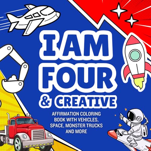 Gifts For 4 Year Old Boys : I Am Four And Creative : Affirmation Coloring Book with Vehicles, Space, Monster Trucks and More: Christmas Birthday Presents (Kids Books : I Am Creative)