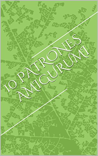 10 PATRONES AMIGURUMI (Spanish Edition)