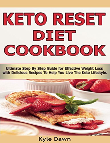 Keto Reset Diet Cookbook: Ultimate Step by Step Guide for Effective Weight Loss With Delicious Recipes to Help You Live the Keto Lifestyle