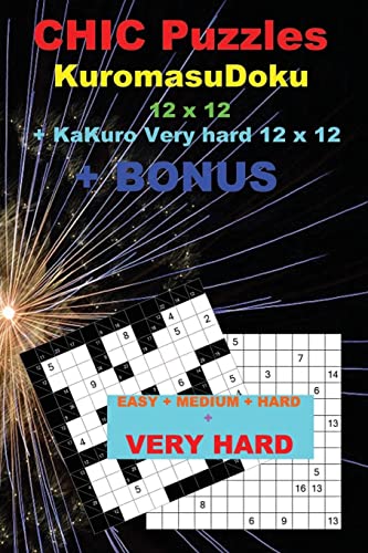 CHIC Puzzles KuromasuDoku 12 x 12 + KaKuro Very hard 12 x 12 + BONUS: 250 logical puzzles 50 EASY + 50 MEDIUM + 50 HARD + 50 VERY HARD + 50 KaKuro 12 ... + Solutions + Examples (PITSTOP Puzzle Bonus)