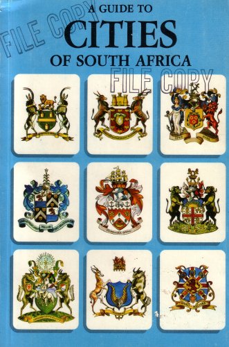 A Guide to Cities of South Africa: Johannesburg, Pretoria, Cape Town, Durban, Port Elizabeth, East London, Pietermaritzburg, Bloemfontein, Kimberley: For the Discerning Visitor to South Africa