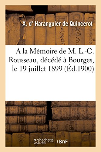 A la Mémoire de M. L.-C. Rousseau, membre du conseil général du Cher, maire de Farges-en-Septaine: vice-président de la Société d'agriculture du Cher, ... Bourges, le 19 juillet 1899 (French Edition)