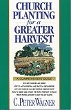 Church Planting for a Greater Harvest: A Comprehensive Guide