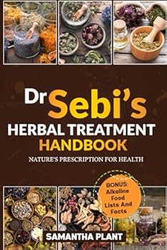 Dr Sebi's Herbal Treatment Handbook: Nature's Prescription for Health