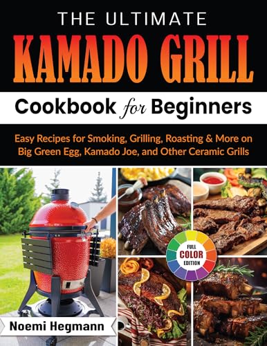 The Ultimate Kamado Grill Cookbook For Beginners: Easy Recipes for Smoking, Grilling, Roasting & More on Big Green Egg, Kamado Joe, and Other Ceramic Grills (English Edition)