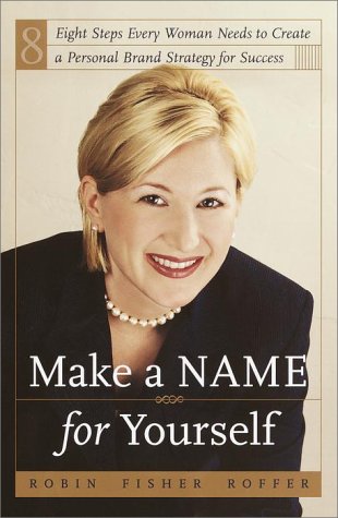 Make a Name for Yourself: Eight Steps Every Woman Needs to Creae a Personal Brand Strategy for Succe