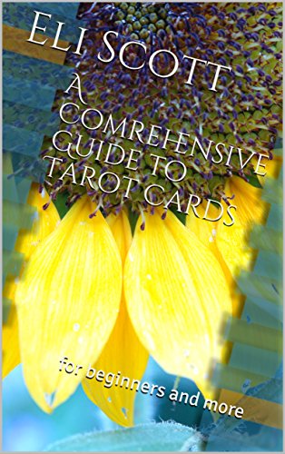 A Comrehensive Guide to Tarot Cards: for beginners and more