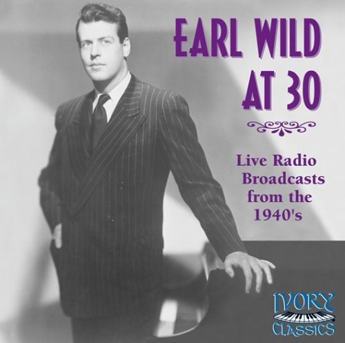 Earl Wild at 30 - Live Radio Broadcasts from the 1940s
