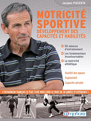 Motricité sportive: Développement des capacités et habiletés - 50 séances d'entraînement (ARTICLES SANS C) Motricité sportive: Développement des capacités et habiletés - 50 séances d'entraînement (ARTICLES SANS C)