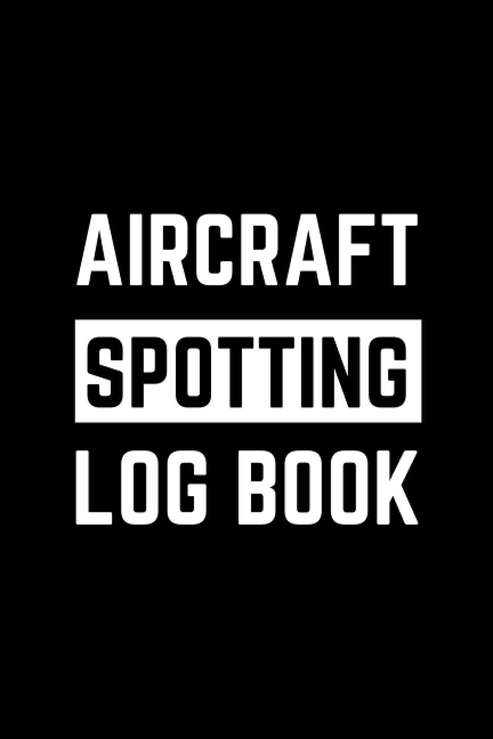 Aircraft Spotting Log book: Record Book for Aircraft Spotting Enthusiasts to Keep a Detailed Info about Spotted Aircrafts Such as Plane Type, Model / Size, Aircraft Livery