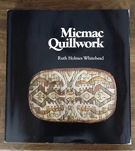 Micmac Quillwork: Micmac Indian Techniques of Porcupine Quill Decoration: 1600-1950