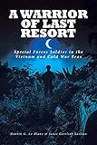 A Warrior of Last Resort: Special Forces Soldier in the Vietnam and Cold War Eras