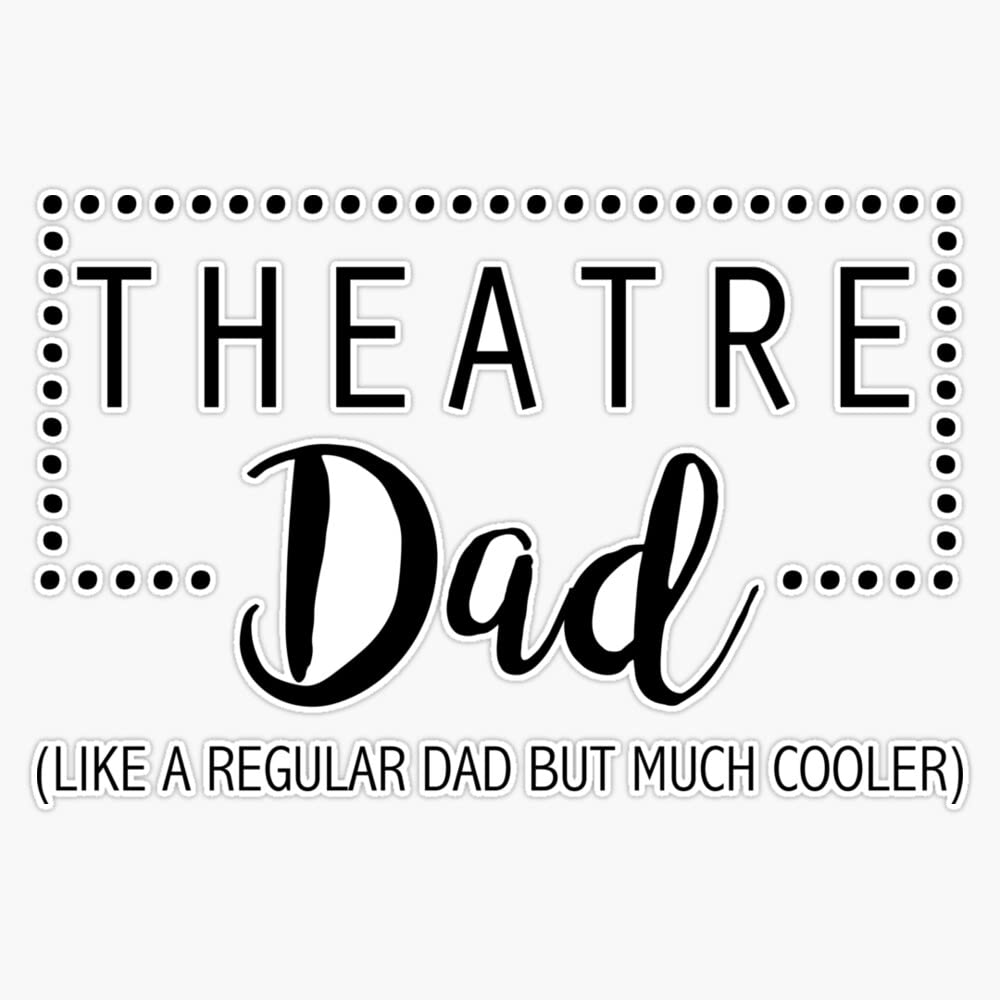 Theatre Dad - Like A Regular Dad But Much Cooler Sticker Bumper Sticker Vinyl Decal 5"