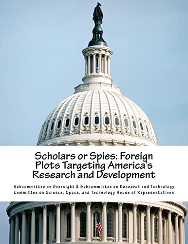 Scholars or Spies: Foreign Plots Targeting America's Research and Development