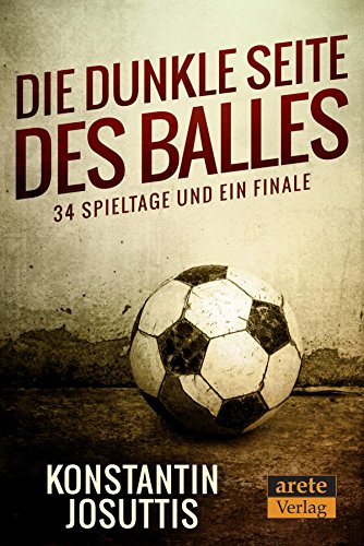 Die dunkle Seite des Balles: 34 Spieltage und ein Finale (German Edition)