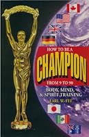 How To Be A Champion From 9 To 90- Body, Mind, Spirit Training 0968873103 Book Cover