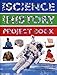 The Science And History Project Book: 300 step-by-step fun science experiments and history craft projects for home learning and school study