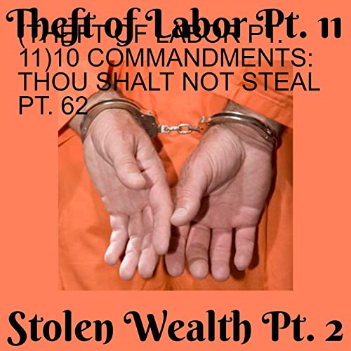 (THEFT OF LABOR PT. 11)10 COMMANDMENTS: THOU SHALT NOT STEAL PT. 62