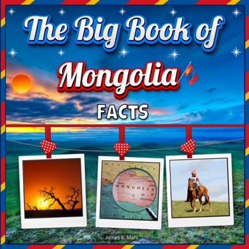 The Big Book of Mongolia Facts: An Educational Country Travel Picture Book for Kids about History, Destination Places, Animals, and Many More