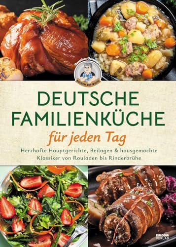 Deutsche Familienküche für jeden Tag: Grundrezepte, Eintöpfe & Kindheitsklassiker für jeden Tag Herzhafte Hauptgerichte, Beilagen & hausgemachte Klassiker von Rouladen bis Rinderbrühe