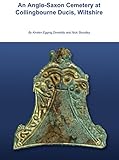 An Anglo-Saxon Cemetery at Collingbourne Ducis, Wiltshire (Wessex Archaeology Monograph)